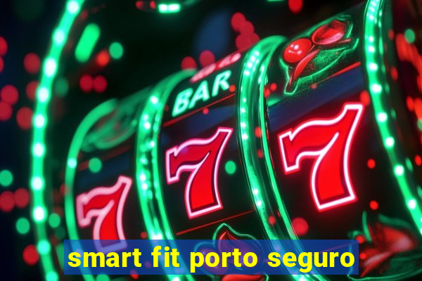 smart fit porto seguro